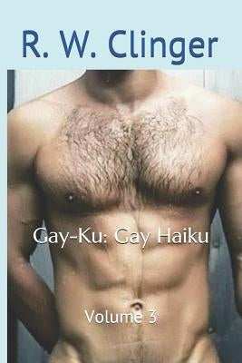 Gay-Ku: Gay Haiku: Volume 3 by Clinger, R. W.