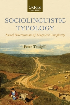Sociolinguistic Typology: Social Determinants of Linguistic Complexity by Trudgill, Peter