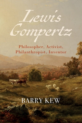 Lewis Gompertz: Philosopher, Activist, Philanthropist, Inventor by Kew, Barry