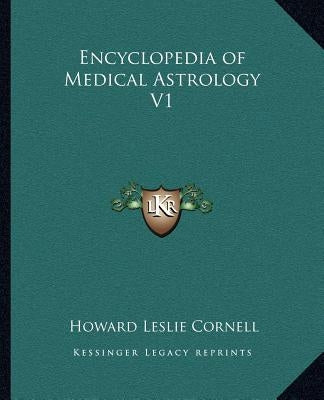 Encyclopedia of Medical Astrology V1 by Cornell, Howard Leslie