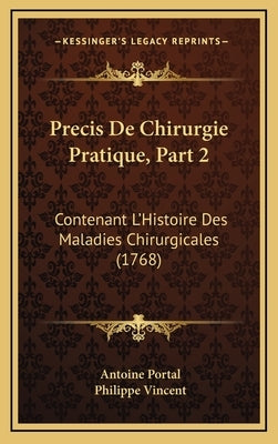 Precis De Chirurgie Pratique, Part 2: Contenant L'Histoire Des Maladies Chirurgicales (1768) by Portal, Antoine