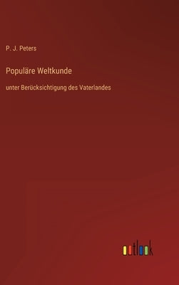 Populäre Weltkunde: unter Berücksichtigung des Vaterlandes by Peters, P. J.