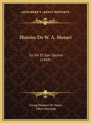 Histoire De W. A. Mozart: Sa Vie Et Son Oeuvre (1869) by De Nissen, Georg Nikolaus