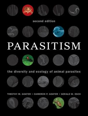 Parasitism: The Diversity and Ecology of Animal Parasites by Goater, Timothy M.