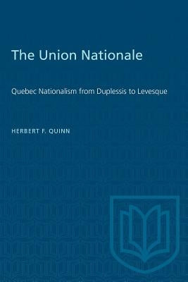 The Union Nationale: Quebec Nationalism from Duplessis to Levesque by Quinn, Herbert F.