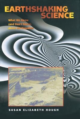 Earthshaking Science: What We Know (and Don't Know) about Earthquakes by Hough, Susan Elizabeth
