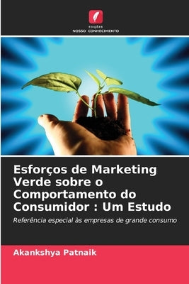 Esforços de Marketing Verde sobre o Comportamento do Consumidor: Um Estudo by Patnaik, Akankshya
