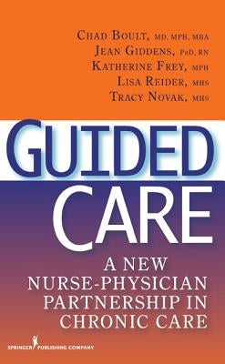 Guided Care: A New Nurse-Physician Partnership in Chronic Care by Boult, Chad