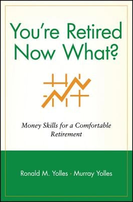 You're Retired Now What?: Money Skills for a Comfortable Retirement by Yolles, Ronald M.