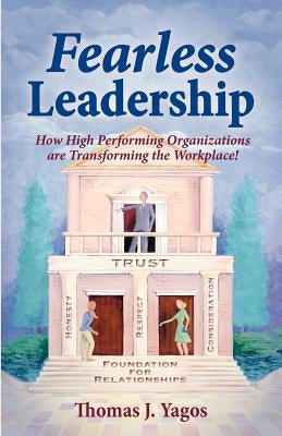 Fearless Leadership How High Performing Organizations Are Transforming the Workplace! by Yagos, Thomas Joseph