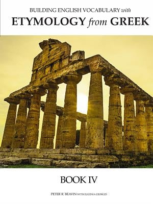 Building English Vocabulary with Etymology from Greek Book IV by Beaven, Peter