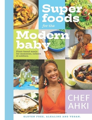 Super Foods For The Modern Baby: Plant based meals for mommies, infants & toddlers. by Ahki, Chef