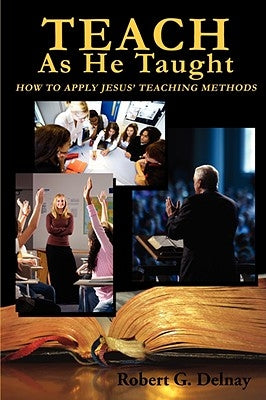 Teach as He Taught by Delnay, Robert G.