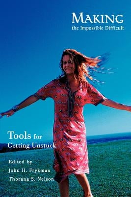 Making the Impossible Difficult: Tools for Getting Unstuck by Frykman, John H.