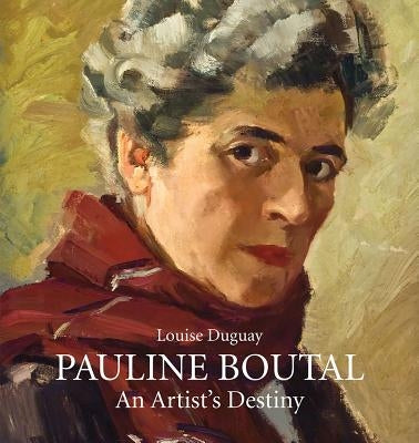 Pauline Boutal: An Artist's Destiny, 1894-1992 by Duguay, Louise