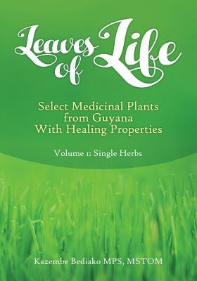 Leaves of Life: Vol 1. Select Medicinal Plants of Guyana with Healing Properties by Bediako, Kazembe Olugbala