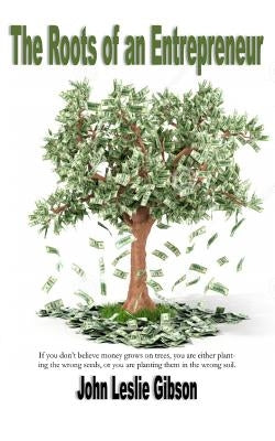 The Roots of an Entrepreneur by Gibson, John Leslie