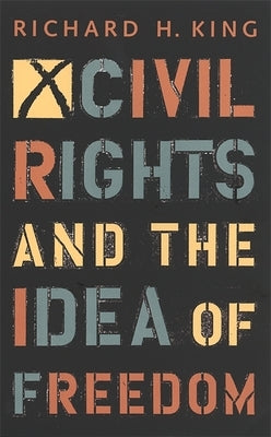 Civil Rights and the Idea of Freedom by King, Richard