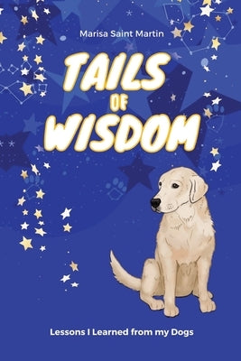 Tails of Wisdom: Lessons I Learned from My Dogs by Saint Martin, Marisa