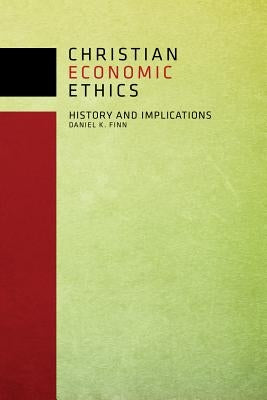 Christian Economic Ethics: History and Implications by Finn, Daniel K.