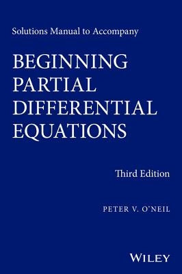 Solutions Manual to Accompany Beginning Partial Differential Equations by O'Neil, Peter V.