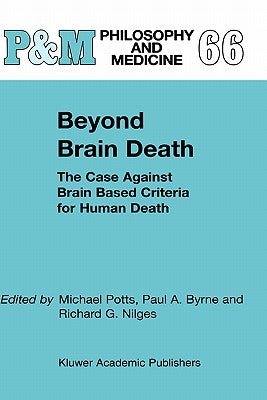 Beyond Brain Death: The Case Against Brain Based Criteria for Human Death by Potts, M.