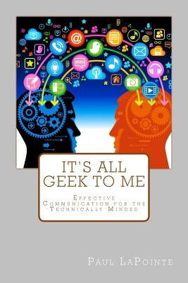 It's All Geek To Me: Effective communication for the technically minded by Dias, John