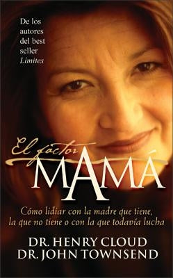 El Factor Mamá: Cómo Lidiar Con La Madre Que Tiene, La Que No Tiene O Con La Que Todavía Lucha by Cloud, Henry