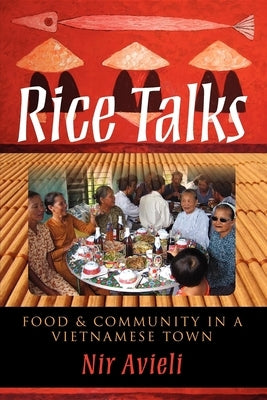 Rice Talks: Food and Community in a Vietnamese Town by Avieli, Nir