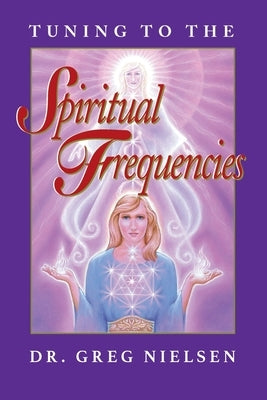 Tuning to the Spiritual Frequencies by Nielsen, Greg