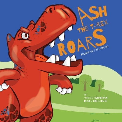 Ash the T-Rex: ROARS Vol. 01 / Team Work by Richardson, Asher L.