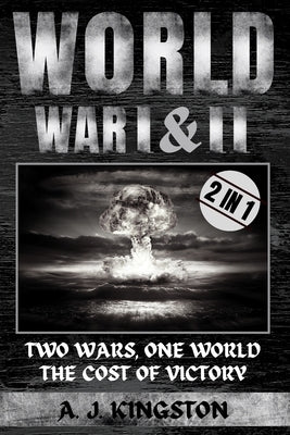 World War I & II: Two Wars, One World: The Cost of Victory by Kingston, A. J.