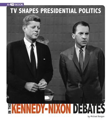 TV Shapes Presidential Politics in the Kennedy-Nixon Debates: 4D an Augmented Reading Experience by Burgan, Michael