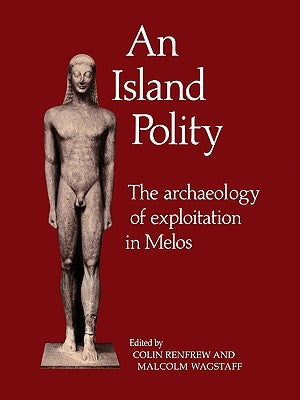 An Island Polity: The Archaeology of Exploitation in Melos by Renfrew, Colin