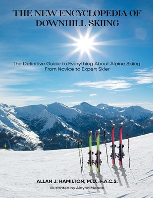 The New Encyclopedia of Downhill Skiing: The Definitive Guide* to Everything About Alpine Skiing from Novice to Expert Skier by J. Hamilton, Allan