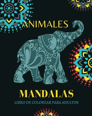 Animal Mandalas Para Colorear: Libro para colorear para adultos con patrones de animales y mandalas: ¡Leones, elefantes, búhos, caballos, perros, gat by Press, Mandala Printing