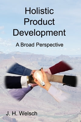 Holistic Product Development: A Broad Perspective by Welsch, J. H.