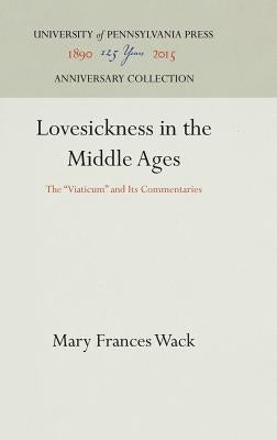 Lovesickness in the Middle Ages: The Viaticum and Its Commentaries by Wack, Mary Frances