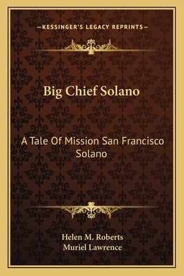 Big Chief Solano: A Tale of Mission San Francisco Solano by Roberts, Helen M.