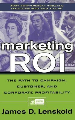 Marketing Roi: The Path to Campaign, Customer, and Corporate Profitability by Lenskold, James