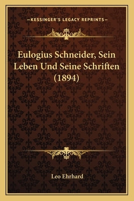 Eulogius Schneider, Sein Leben Und Seine Schriften (1894) by Ehrhard, Leo