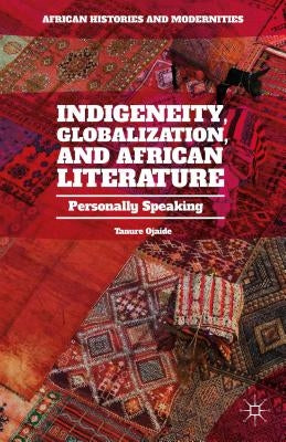 Indigeneity, Globalization, and African Literature: Personally Speaking by Ojaide, Tanure