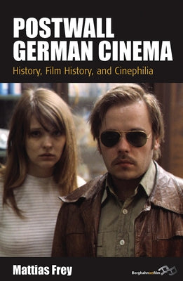 Postwall German Cinema: History, Film History and Cinephilia by Frey, Mattias