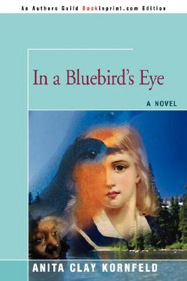 In a Bluebird's Eye by Kornfeld, Anita C.