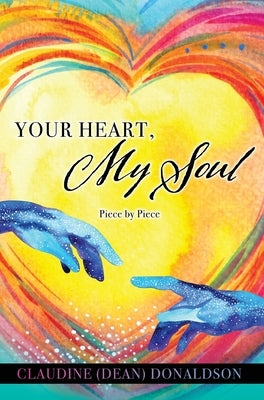 Your Heart, My Soul: Piece by Piece by Donaldson, Claudine (Dean)