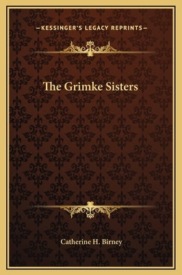 The Grimke Sisters by Birney, Catherine H.
