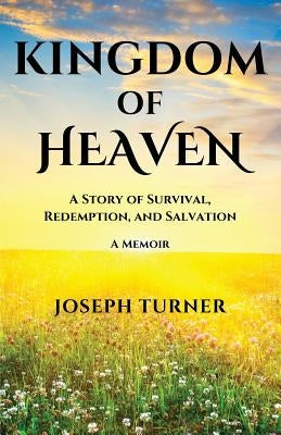 Kingdom of Heaven: A Story of Survival, Redemption, and Salvation by Turner, Joseph