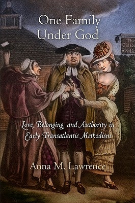 One Family Under God: Love, Belonging, and Authority in Early Transatlantic Methodism by Lawrence, Anna M.