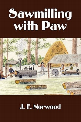 Sawmilling with Paw by Norwood, Jack E.