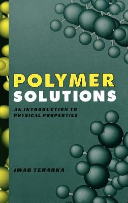Polymer Solutions: An Introduction to Physical Properties by Teraoka, Iwao